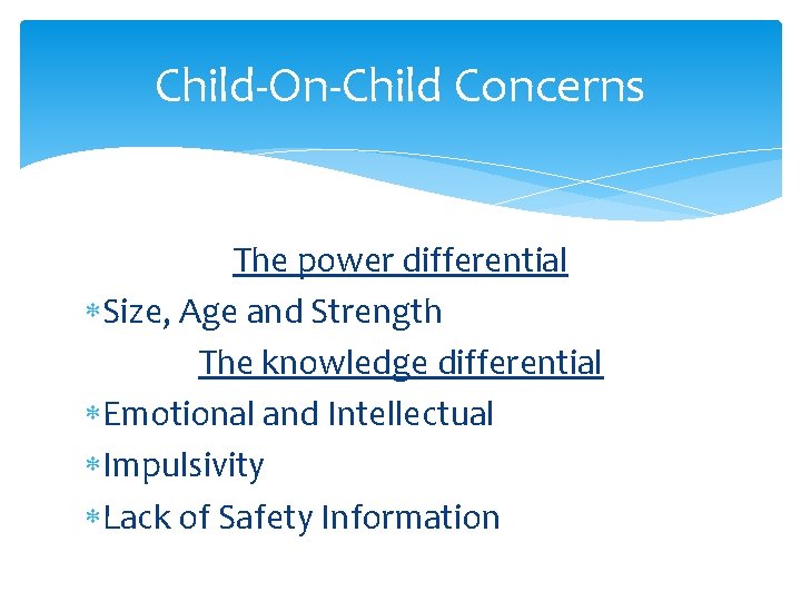 Child-On-Child Concerns The power differential Size, Age and Strength The knowledge differential Emotional and