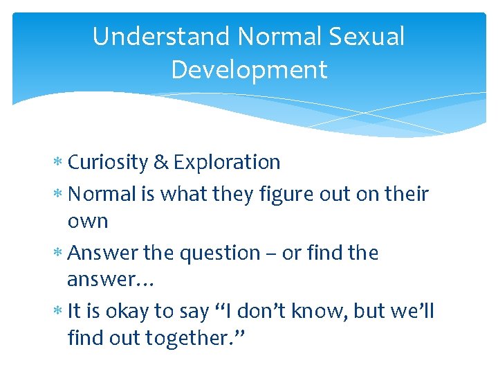 Understand Normal Sexual Development Curiosity & Exploration Normal is what they figure out on