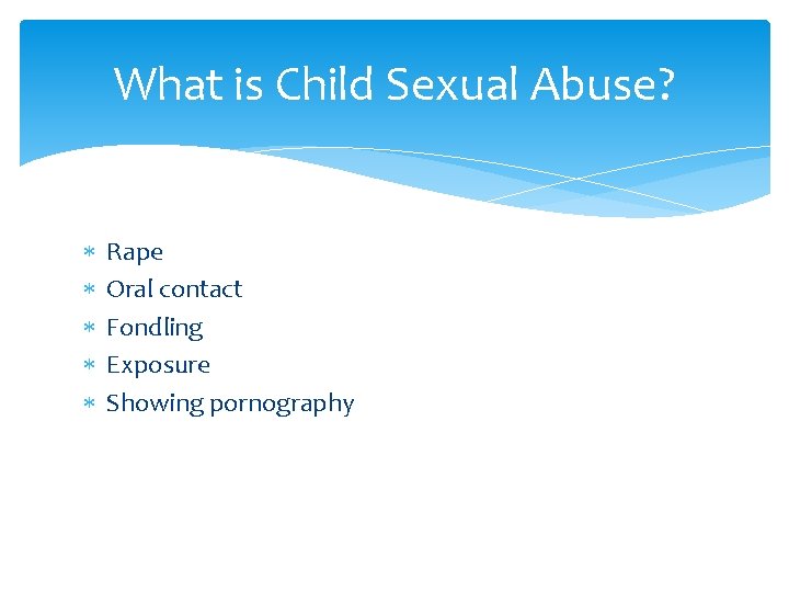 What is Child Sexual Abuse? Rape Oral contact Fondling Exposure Showing pornography 