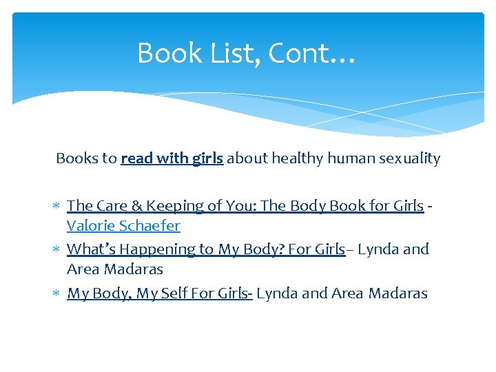 Book List, Cont… Books to read with girls about healthy human sexuality The Care