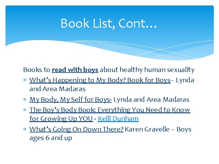 Book List, Cont… Books to read with boys about healthy human sexuality What’s Happening