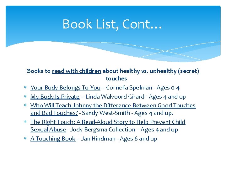 Book List, Cont… Books to read with children about healthy vs. unhealthy (secret) touches