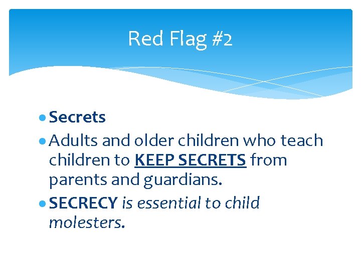 Red Flag #2 Secrets Adults and older children who teach children to KEEP SECRETS