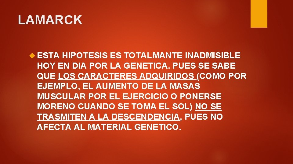 LAMARCK ESTA HIPOTESIS ES TOTALMANTE INADMISIBLE HOY EN DIA POR LA GENETICA. PUES SE