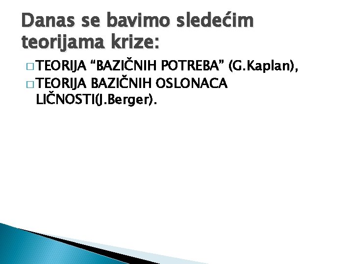 Danas se bavimo sledećim teorijama krize: � TEORIJA “BAZIČNIH POTREBA” (G. Kaplan), � TEORIJA