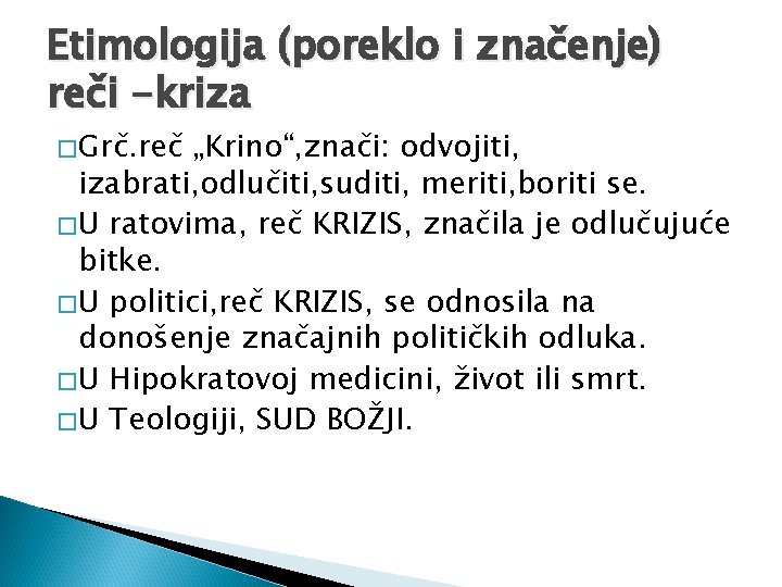 Etimologija (poreklo i značenje) reči -kriza � Grč. reč „Krino“, znači: odvojiti, izabrati, odlučiti,