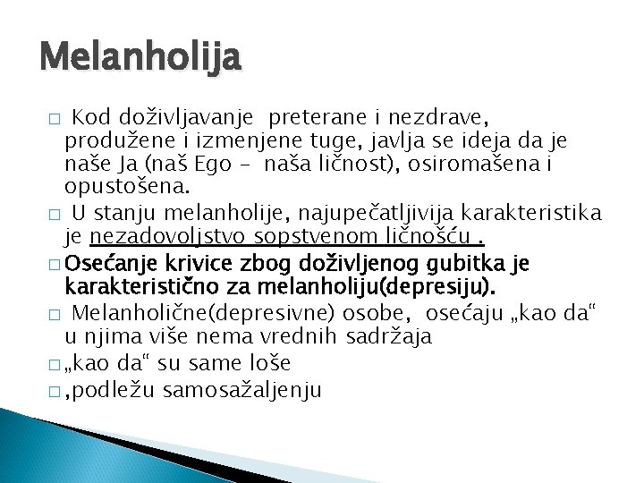 Melanholija Kod doživljavanje preterane i nezdrave, produžene i izmenjene tuge, javlja se ideja da