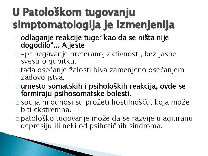 U Patološkom tugovanju simptomatologija je izmenjenija � odlaganje reakcije tuge: “kao da se ništa