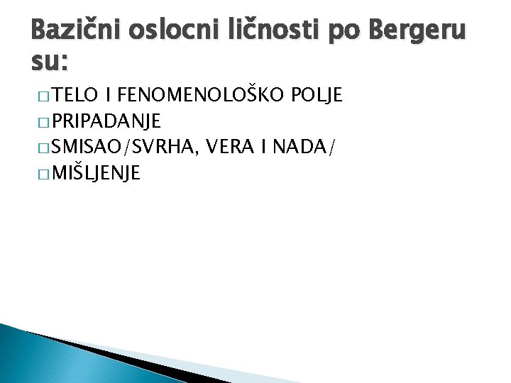 Bazični oslocni ličnosti po Bergeru su: � TELO I FENOMENOLOŠKO POLJE � PRIPADANJE �