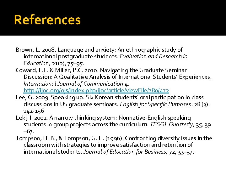 References Brown, L. 2008. Language and anxiety: An ethnographic study of international postgraduate students.