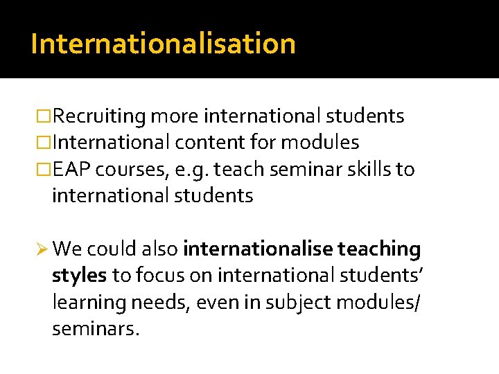 Internationalisation �Recruiting more international students �International content for modules �EAP courses, e. g. teach