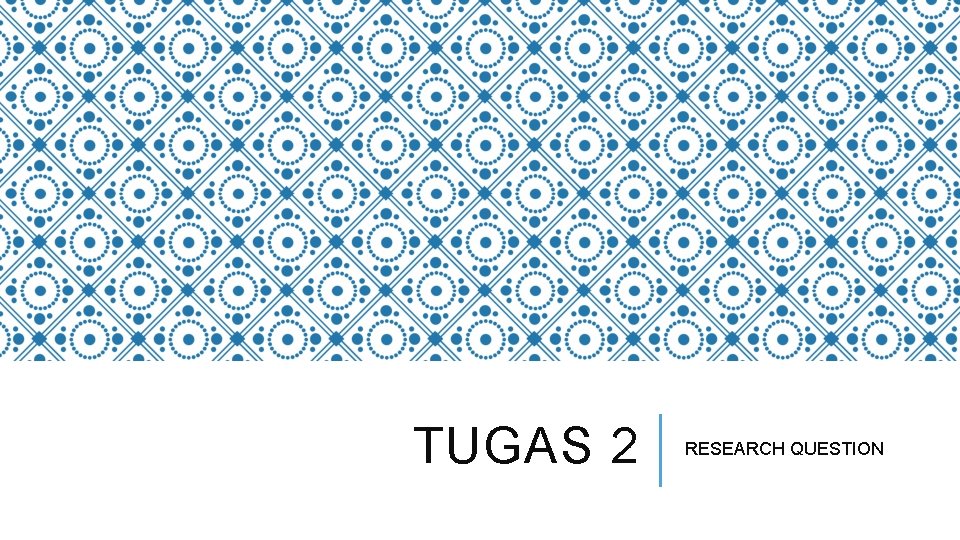 TUGAS 2 RESEARCH QUESTION TUGAS 2 RESEARCH QUESTION