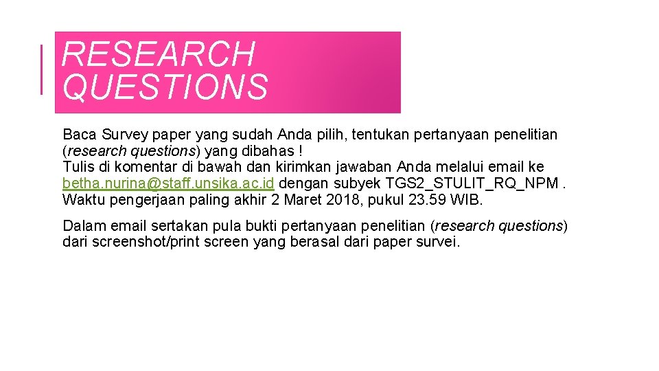 RESEARCH QUESTIONS Baca Survey paper yang sudah Anda pilih, tentukan pertanyaan penelitian (research questions) RESEARCH QUESTIONS Baca Survey paper yang sudah Anda pilih, tentukan pertanyaan penelitian (research questions)