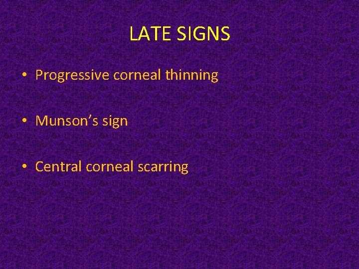 LATE SIGNS • Progressive corneal thinning • Munson’s sign • Central corneal scarring 