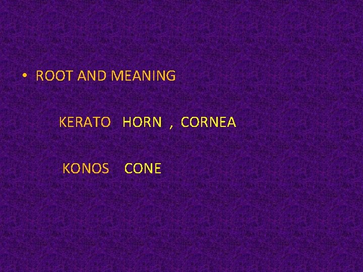  • ROOT AND MEANING KERATO HORN , CORNEA KONOS CONE 