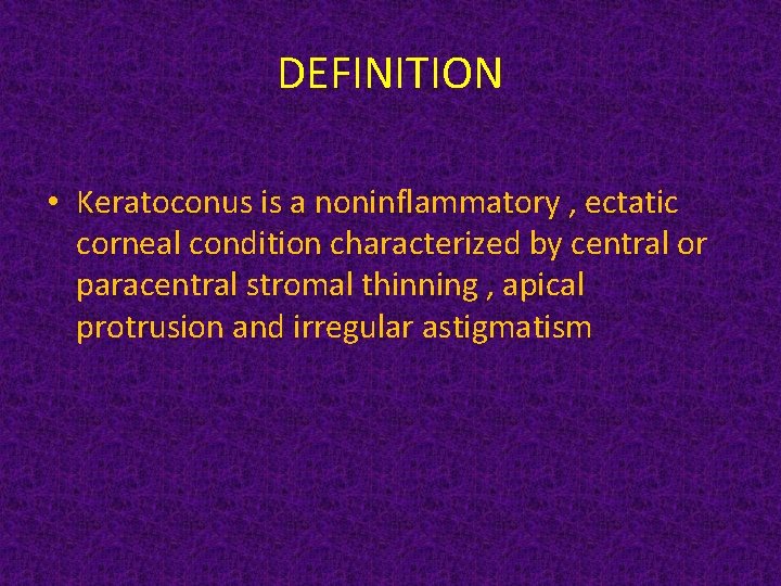 DEFINITION • Keratoconus is a noninflammatory , ectatic corneal condition characterized by central or