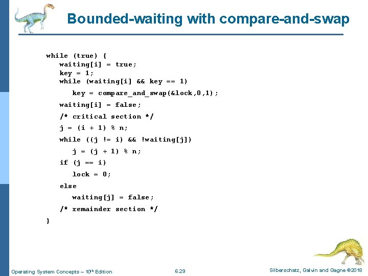 Bounded-waiting with compare-and-swap while (true) { waiting[i] = true; key = 1; while (waiting[i]