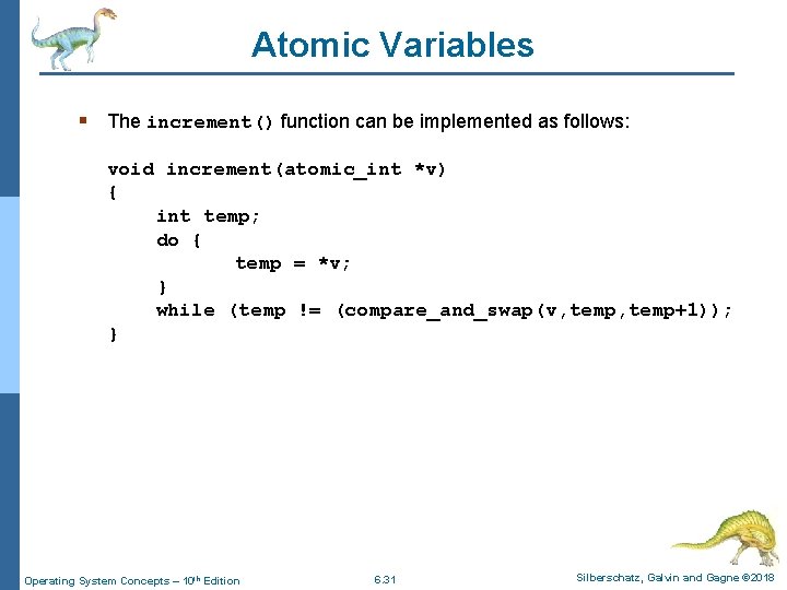 Atomic Variables § The increment() function can be implemented as follows: void increment(atomic_int *v)