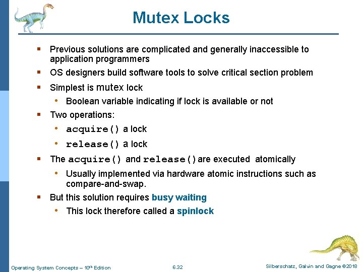 Mutex Locks § Previous solutions are complicated and generally inaccessible to application programmers §