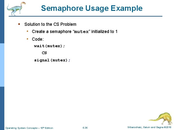 Semaphore Usage Example § Solution to the CS Problem • Create a semaphore “mutex”