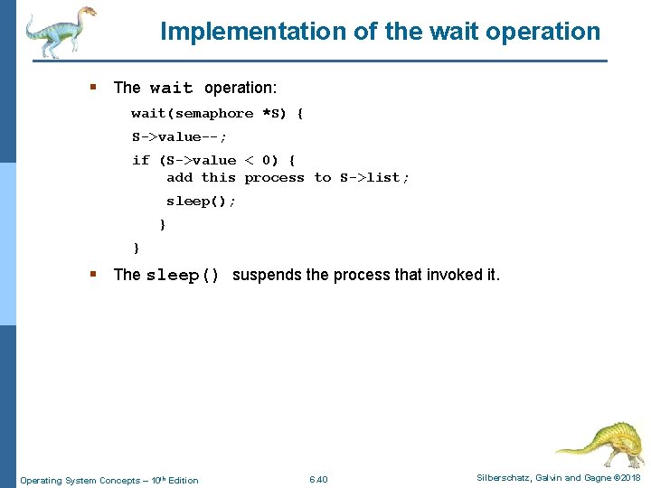 Implementation of the wait operation § The wait operation: wait(semaphore *S) { S->value--; if