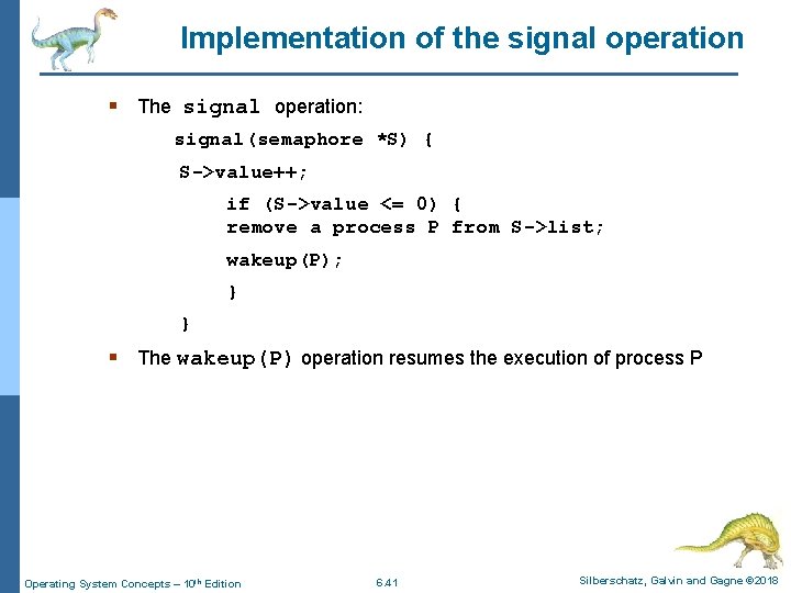 Implementation of the signal operation § The signal operation: signal(semaphore *S) { S->value++; if