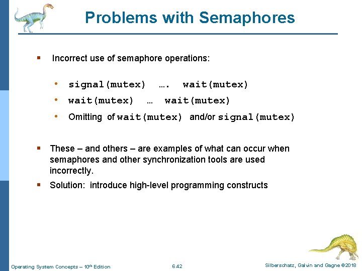 Problems with Semaphores § Incorrect use of semaphore operations: • signal(mutex) • wait(mutex) ….