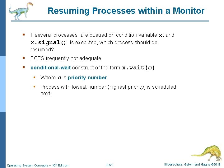 Resuming Processes within a Monitor § If several processes are queued on condition variable