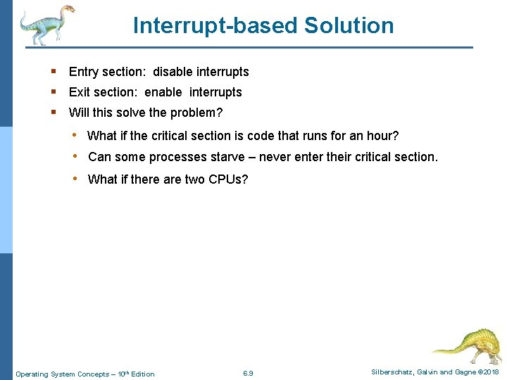 Interrupt-based Solution § Entry section: disable interrupts § Exit section: enable interrupts § Will