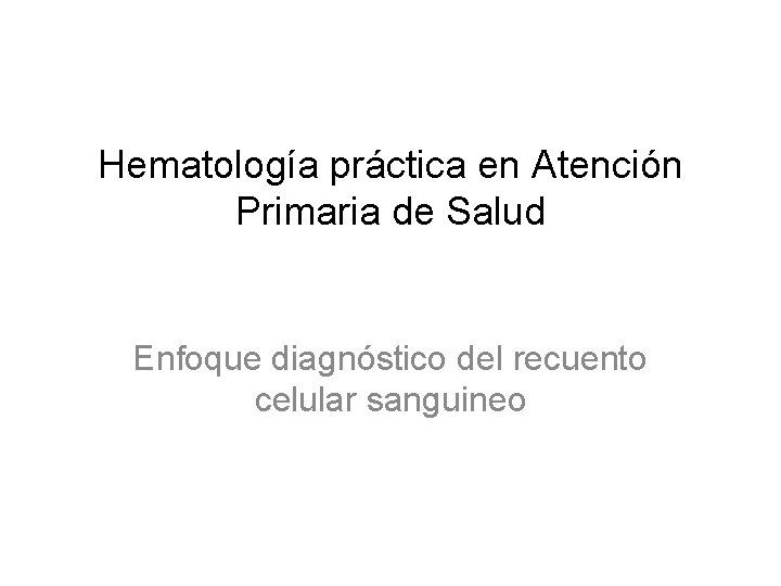 Hematología práctica en Atención Primaria de Salud Enfoque diagnóstico del recuento celular sanguineo 