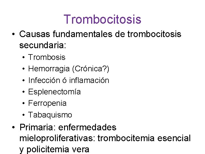 Trombocitosis • Causas fundamentales de trombocitosis secundaria: • • • Trombosis Hemorragia (Crónica? )