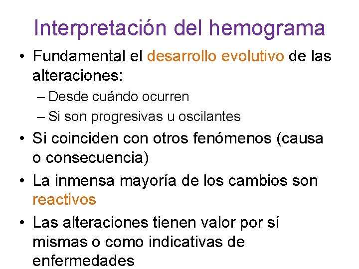 Interpretación del hemograma • Fundamental el desarrollo evolutivo de las alteraciones: – Desde cuándo