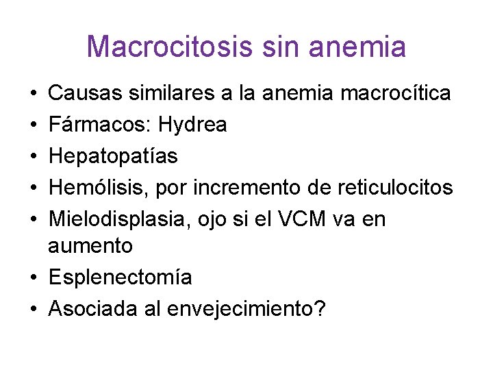 Macrocitosis sin anemia • • • Causas similares a la anemia macrocítica Fármacos: Hydrea