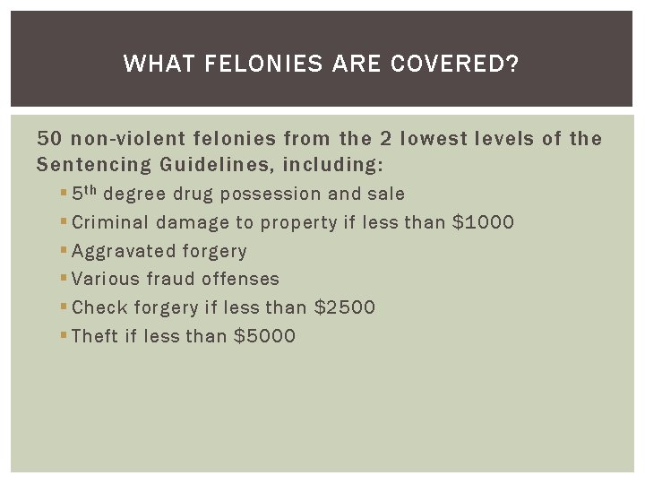 WHAT FELONIES ARE COVERED? 50 non-violent felonies from the 2 lowest levels of the