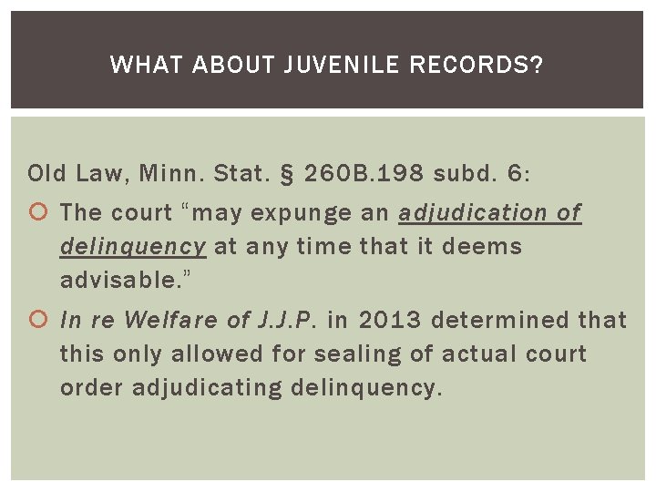 WHAT ABOUT JUVENILE RECORDS? Old Law, Minn. Stat. § 260 B. 198 subd. 6: