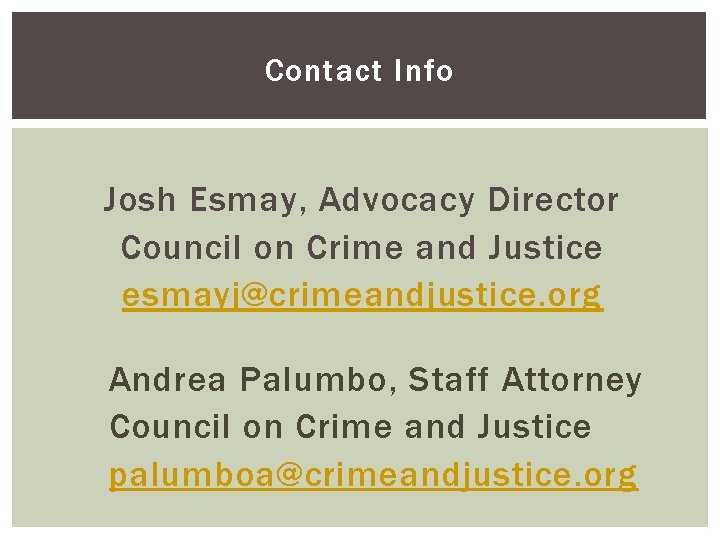 Contact Info Josh Esmay, Advocacy Director Council on Crime and Justice esmayj@crimeandjustice. org Andrea