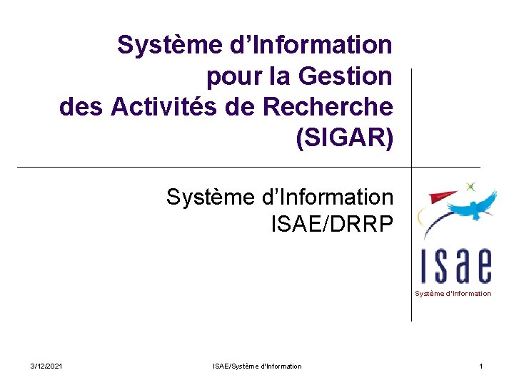 Système d’Information pour la Gestion des Activités de Recherche (SIGAR) Système d’Information ISAE/DRRP Système