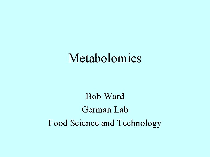 Metabolomics Bob Ward German Lab Food Science and Technology 