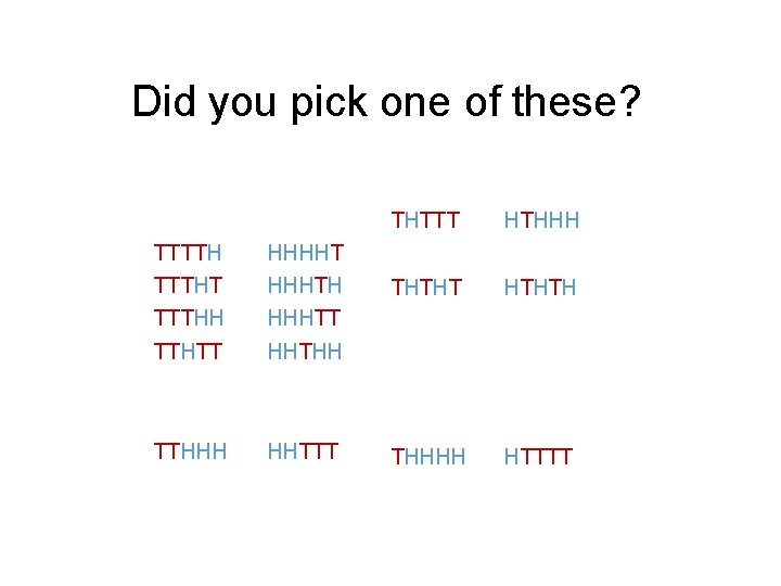 Did you pick one of these? TTTTH HHHHT TTTHT HHHTH TTTHH HHHTT TTHTT HHTHH