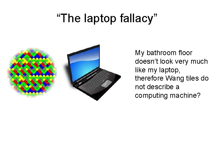 “The laptop fallacy” My bathroom floor doesn’t look very much like my laptop, therefore “The laptop fallacy” My bathroom floor doesn’t look very much like my laptop, therefore