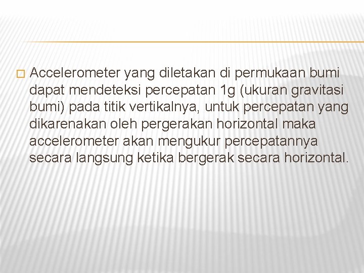 � Accelerometer yang diletakan di permukaan bumi dapat mendeteksi percepatan 1 g (ukuran gravitasi