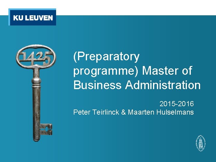 (Preparatory programme) Master of Business Administration 2015 -2016 Peter Teirlinck & Maarten Hulselmans 