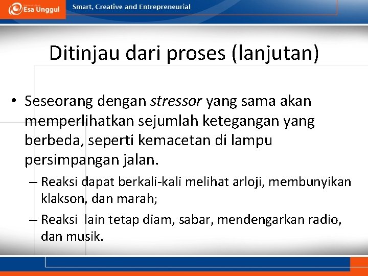 Ditinjau dari proses (lanjutan) • Seseorang dengan stressor yang sama akan memperlihatkan sejumlah ketegangan