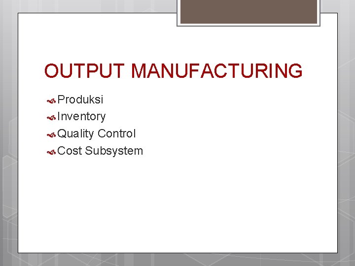 OUTPUT MANUFACTURING Produksi Inventory Quality Control Cost Subsystem 