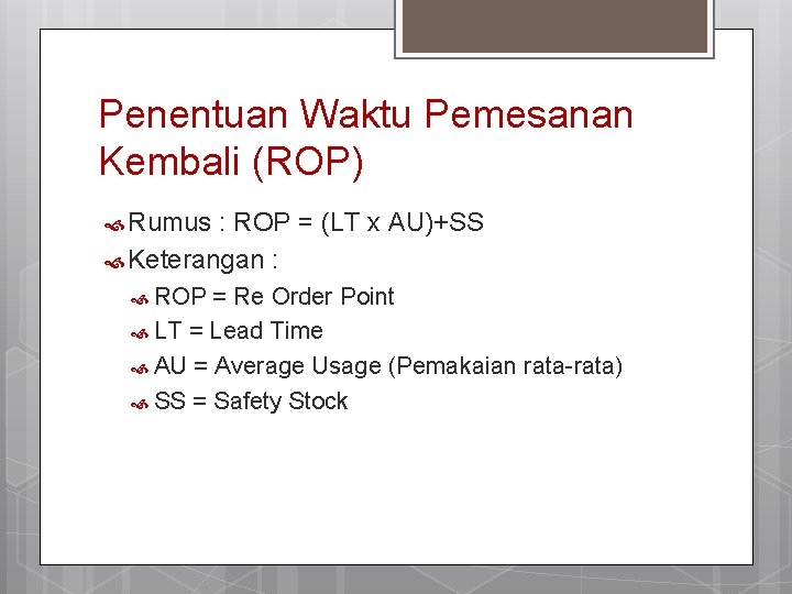 Penentuan Waktu Pemesanan Kembali (ROP) Rumus : ROP = (LT x AU)+SS Keterangan :