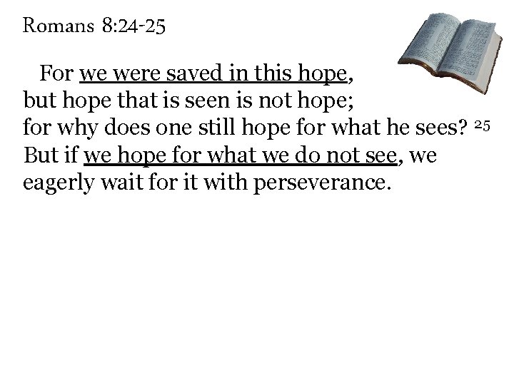 Romans 8: 24 -25 For we were saved in this hope, but hope that