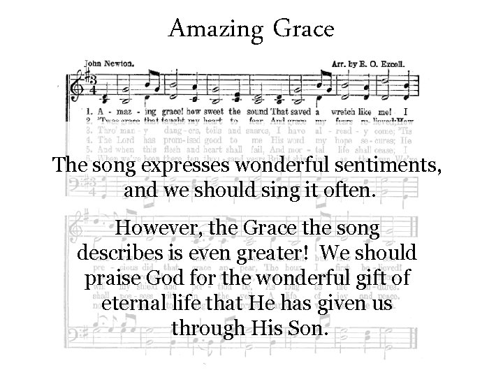 Amazing Grace The song expresses wonderful sentiments, and we should sing it often. However,