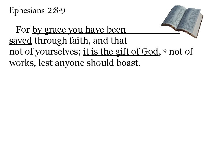 Ephesians 2: 8 -9 For by grace you have been saved through faith, and