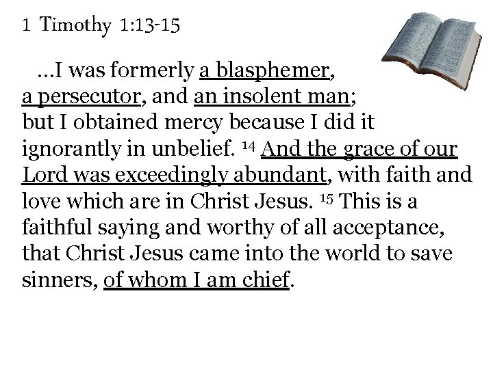 1 Timothy 1: 13 -15 …I was formerly a blasphemer, a persecutor, and an