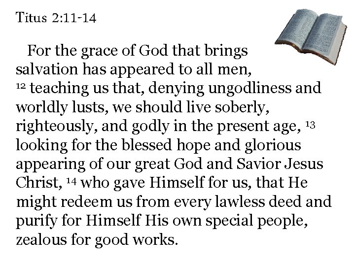 Titus 2: 11 -14 For the grace of God that brings salvation has appeared